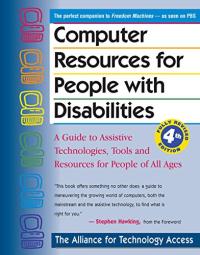 Computer Resources for People with Disabilities: A Guide to Assistive Technologies, Tools, and Resources for People of All Ages