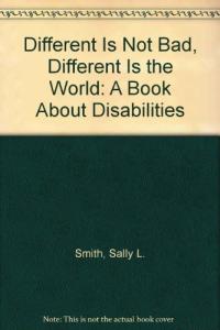Different is Not Bad, Different is the World: A Book About Disabilities